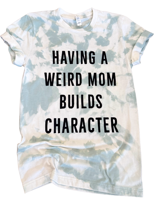 Weird Moms Build Character Tie Dye Tee