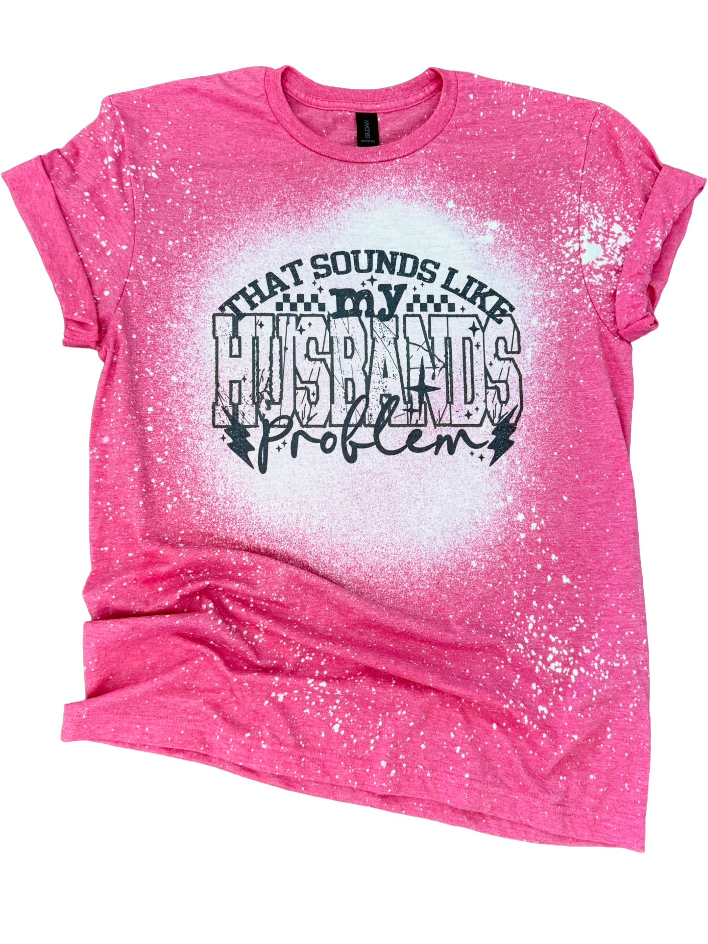 That Sounds Like My Husband’s Problem Bleached Tee