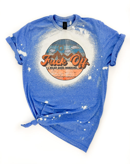 Fuck  Off, I Mean Good Morning  Bleached Tee