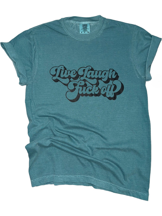 Live Laugh F*ck Off – Comfort Colors Tee