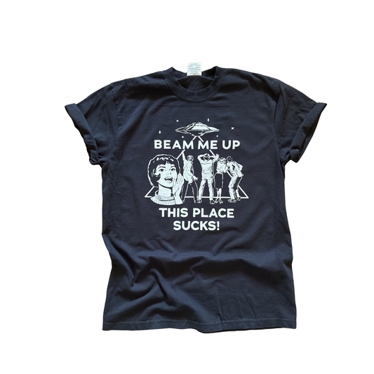 Beam Me Up This Place Sucks - Graphic Tee 👽🛸