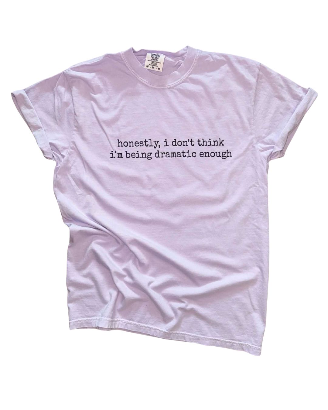 Honestly I Don’t Think I’m Being Dramatic Enough - Graphic Tee 🙃
