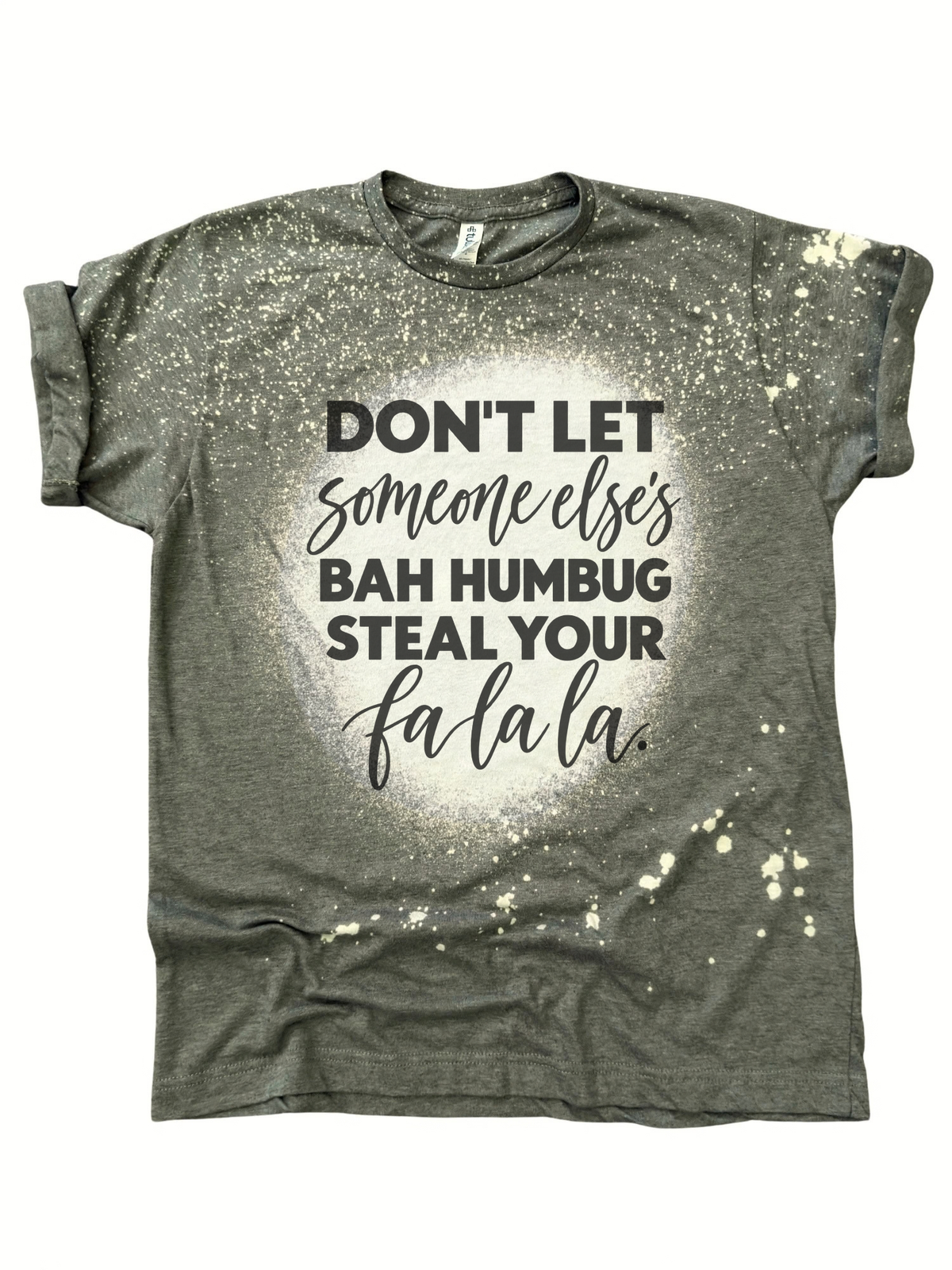 Don't Let Someone Else's Bah Humbug Steal Your Fa La La Funny Christmas Graphic Tee