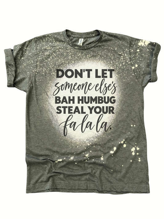 Don't Let Someone Else's Bah Humbug Steal Your Fa La La Funny Christmas Graphic Tee
