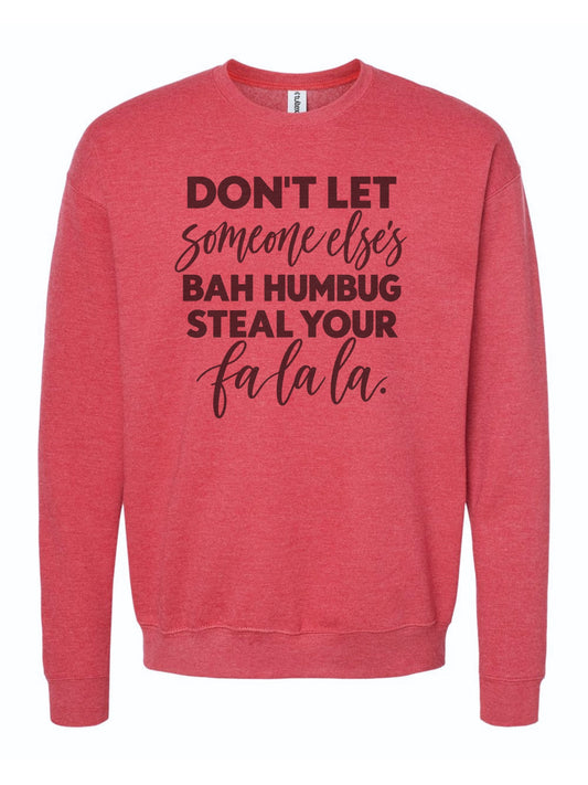 Don't Let Someone Else's Bah Humbug Steal Your Fa La La Christmas Crewneck Sweatshirt