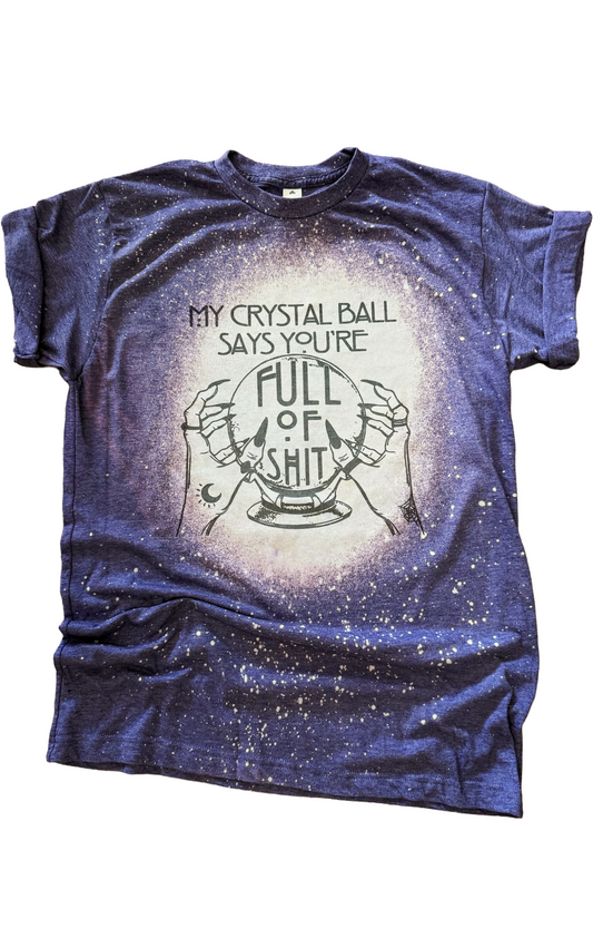 My Crystal Ball Says Your Full of Sh*t Bleached Tee
