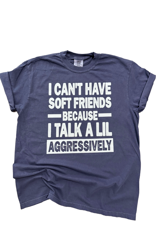 I Can't Have Soft Friends Tee