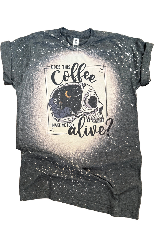 Does This Coffee Make Me Look Alive Bleached Tee