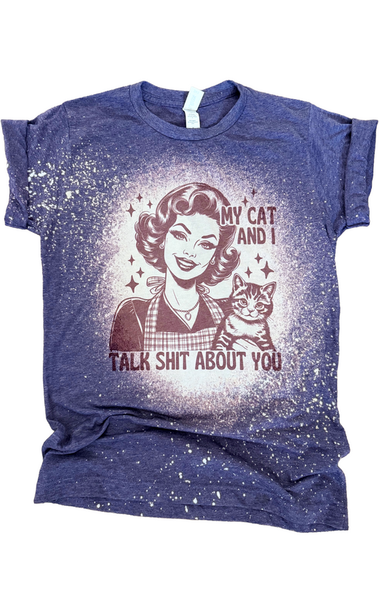 My Cat and I Talk Sh*t About You Bleached Tee