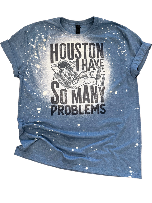 Houston I Have So Many Problems Bleached Tee
