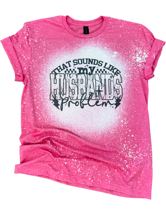 That Sounds Like My Husband’s Problem Bleached Tee