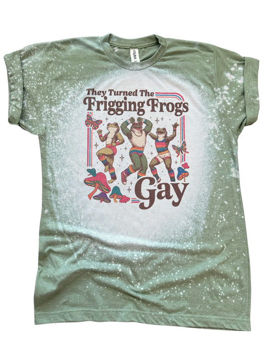 They Turned the Frigging Frogs Gay – Bleached Pride Tee