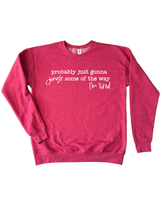 Probably Just Gonna Jingle Some of the Way I'm Tired Christmas Crewneck Sweatshirt