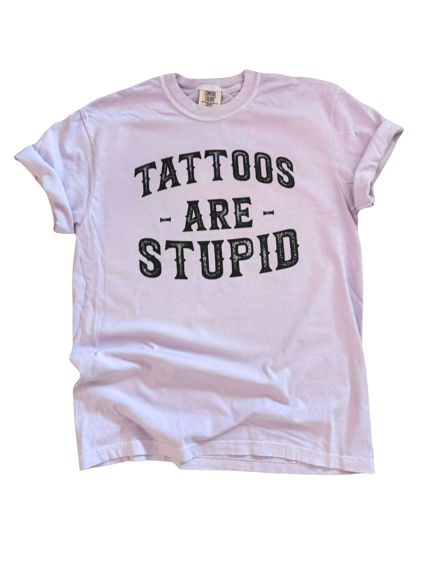 Tattoos Are Stupid - Graphic Tee 😏🖤