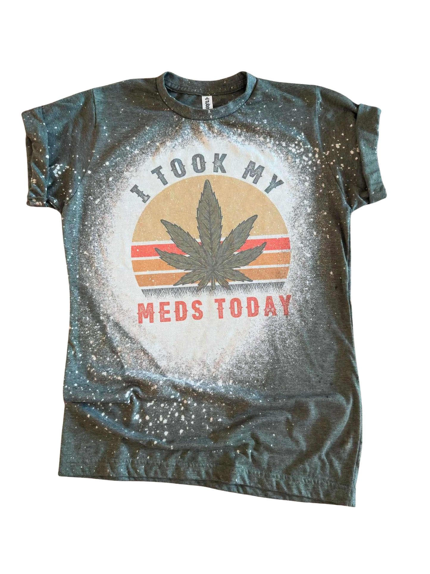 I Took My Meds Today - Bleached Tee 🌿😅✨
